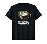 Photo Gallery too matcha to handle latte latte latte matcha giapponese tea latte maglietta Photo Gallery too matcha to handle latte latte latte matcha giapponese tea latte maglietta