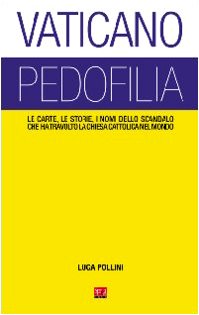 Vaticano pedofilia. Le carte, le storie, i nomi dello scandalo che ha travolto la Chiesa cattolica nel mondo