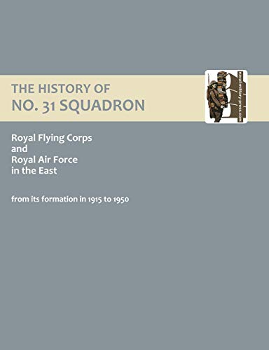 The History of No.31 Squadron Royal Flying Corps and Royal Air Force in the East from Its Formation in 1915 to 1950.