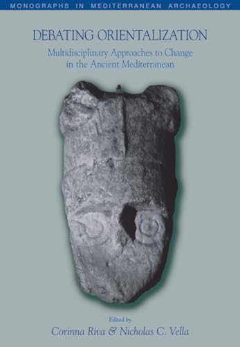 Debating Orientalization: Multidisciplinary Approaches to Processes of Change in the Ancient Mediterranean (Monographs in Mediterranean Archaeology)