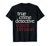 True Crime Detective Couch Division Fun Crime Fan Introverts T-Shirt