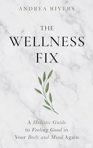The Wellness Fix: A Holistic Guide to Feeling Good in your Body and Mind Again