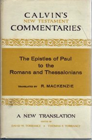 Epistles of Paul to the Romans and Thessalonians (Calvin's New Testament Commentaries) John Calvin and R. MacKenzie