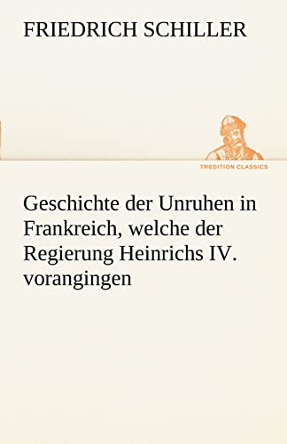 Geschichte Der Unruhen in Frankreich, Welche Der Regierung Heinrichs IV. Vorangingen. (German Edition)
