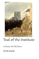 Teal of the Institute : A Maya World Story 1977041698 Book Cover