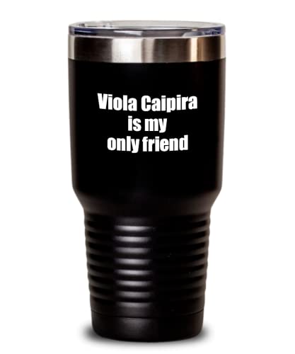 Funny Viola Caipira Tumbler Is My Only Friend Quote Musician Gift For Instrument Player Insulated Cup With Lid Black 30 Oz