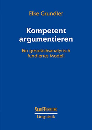 Preisvergleich Produktbild Kompetent argumentieren: Ein gesprächsanalytisch fundiertes Modell (Stauffenburg Linguistik)