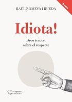 Idiota!: Breu tractat sobre el respecte 8413034914 Book Cover