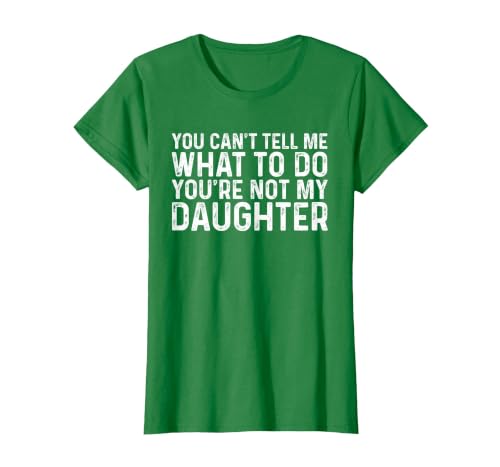 You Can't Tell Me What to Do You're Not My Daughter T-Shirt, Women, Kelly Green, 3X-Large
