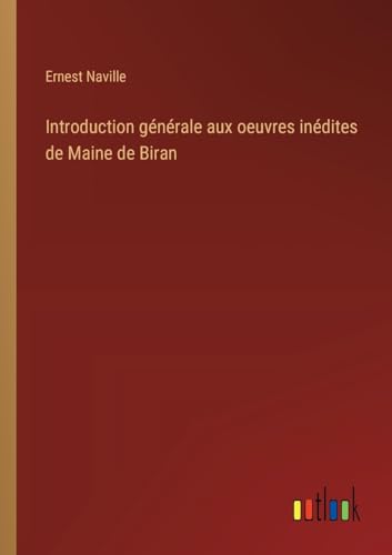 Introduction générale aux oeuvres inédites de Maine de Biran (French Edition)