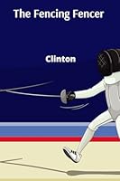 The Fencing Fencer: A Holistic Approach to Mastering Fencing Mechanics and Psychological Tactics, Unleashing Confidence and Achieving Peak Performance B0DY6T9Y7G Book Cover