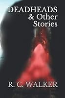 DEADHEADS & Other Stories 1520566441 Book Cover