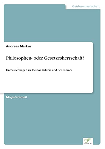 Philosophen- oder Gesetzesherrschaft?: Untersuchungen zu Platons Politeia und den Nomoi (German Edition)