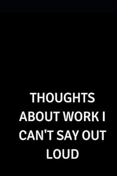 Paperback Thoughts about Work I Can't Say Out Loud Book
