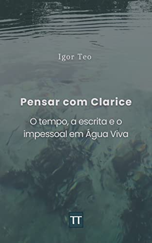 Pensar com Clarice: O tempo, a escrita e o impessoal em Água Viva
