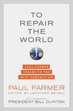 Paul Farmer: To Repair the World : Paul Farmer Speaks to the Next Generation (Hardcover); 2013 Edition