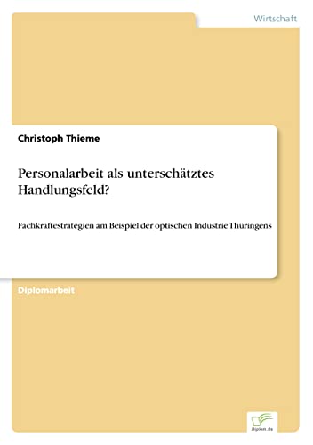 Personalarbeit als unterschätztes Handlungsfeld?: Fachkräftestrategien am Beispiel der optischen Industrie Thüringens (German Edition)