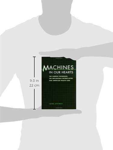 Machines in Our Hearts: The Cardiac Pacemaker, the Implantable Defibrillator, and American Health Care