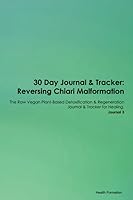 30 Day Journal & Tracker: Reversing Chiari Malformation The Raw Vegan Plant-Based Detoxification & Regeneration Journal & Tracker for Healing. Journal 3 1395820988 Book Cover