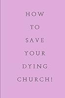 How To Save Your Dying Church 1516863615 Book Cover