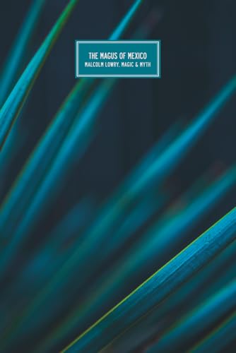 The Magus of Mexico: Malcolm Lowry, Magic & Myth