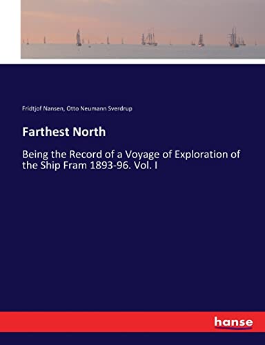 Farthest North: Being the Record of a Voyage of Exploration of the Ship Fram 1893-96. Vol. I