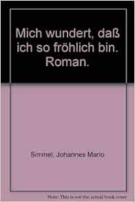 Mich wundert, daß ich so fröhlich bin. Roman.: Johannes Mario Simmel ...