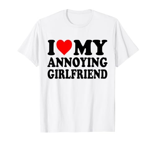 I Love My Annoying Girlfriend Camiseta