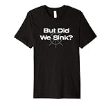 Funny boat design, 'But Did We Sink' for boat owners Premium T-Shirt