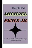MICHAEL PENIX JR: From Tampa to Touchdowns-Making of a Football Phenom (Inspiring Lives: Legends and Luminaries,The Trailblazers)