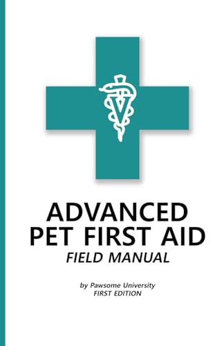 Advanced Pet First Aid & CPR Field Manual: First Edition