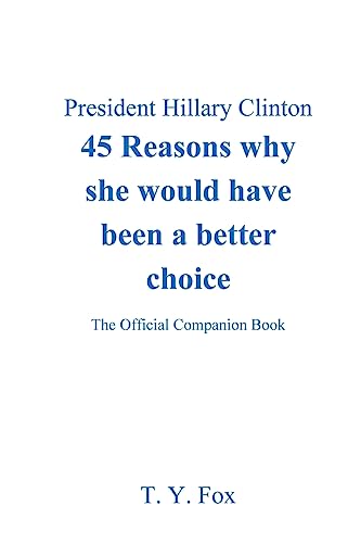 Hillary Clinton 45 Reasons why she would have been a better choice: The Official Companion Book