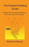 The Empath Healing Guide: A Gentle Path to Emotional Balance, Self-Love, and Inner Strength (English Edition)