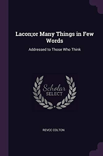 Lacon;or Many Things in Few Words: Addressed to Those Who Think
