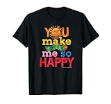 You Make Me So Happy T-Shirt
