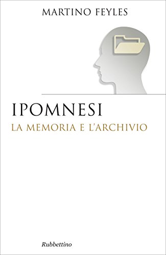 Ipomnesi: La memoria e l'archivio (Saggi. Fenomen. e filos. dell'esperienza Vol. 324) di [Martino Feyles]