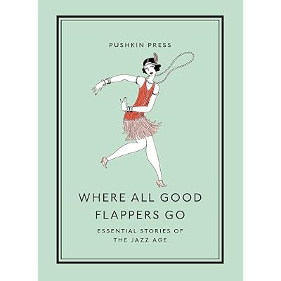 Where All Good Flappers Go: Essential Stories of the Jazz Age