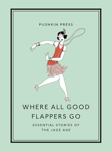 Where All Good Flappers Go: Essential Stories of the Jazz Age