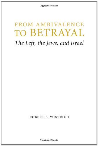 From Ambivalence to Betrayal: The Left, the Jews, and Israel (Studies in Antisemitism)