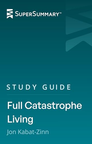 Study Guide: Full Catastrophe Living by Jon Kabat-Zinn (SuperSummary)