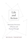 Life and Action: Elementary Structures of Practice and Practical Thought