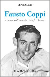 Fausto Coppi. Il romanzo di una vita, trionfi e lacrime