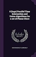 0 (Logn) Parallel Time Intersection and Union Algorithms for a Set of Planar Discs 1342166884 Book Cover