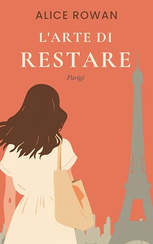 L'Arte di Restare: Parigi: Un Romanzo Rosa Contemporaneo
