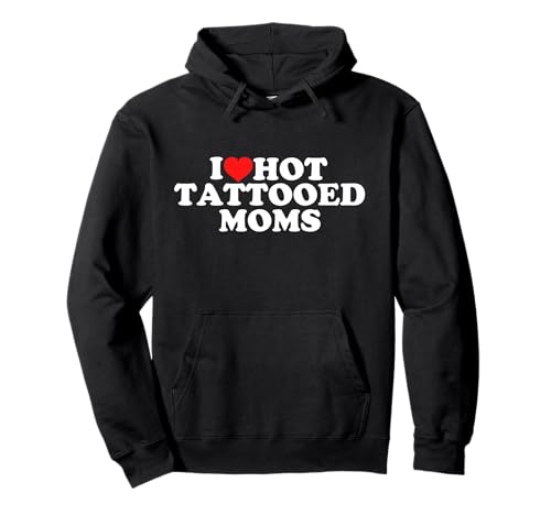 I Love Hot Tattooed Moms Pullover Hoodie