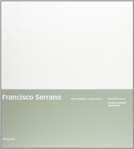 Francisco Serrano: Obra Completa / Complete Works (ARQUITECTURA)