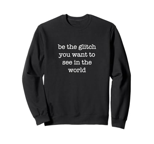 Be The Glitch You Want To See In The World Funny Ironic �g���[�i�[