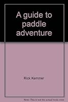 A guide to paddle adventure: How to buy canoes, kayaks, and inflatables, where to travel, and what to pack along 0814907601 Book Cover