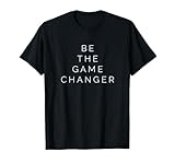 Be The Game Changer Shirt Positivity Quotes Shirt T-Shirt