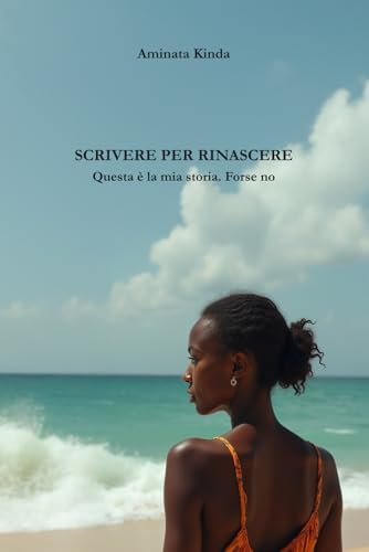 Scrivere per rinascere: Forse è la mia storia. Forse no